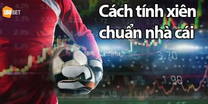 Cách Tính Tiền Cược Xiên Tiêu Chuẩn Cho Tân Thủ 188Bet Cách tính tiền cược xiên cơ bản không hề khó hiểu.