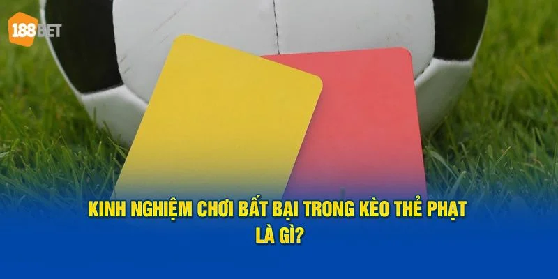 Bắt Kèo Thẻ Phạt: Bật Mí Mẹo Để Tay Chơi Hốt Bạc Tại 188Bet Kinh nghiệm chốt cược kèo thẻ phạt từ chuyên gia dành cho bet thủ tham khảo.