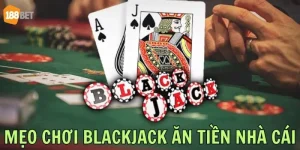 Mẹo Chơi Bài Blackjack Tại 188BET: Cơ Hội Đánh Mạnh Tay 