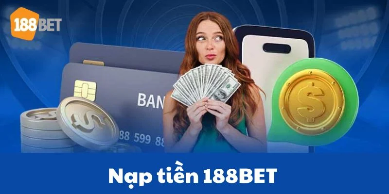 Kinh Nghiệm Nạp Tiền 188BET Nhanh, Tiện Lợi Nhất Hiện Nay