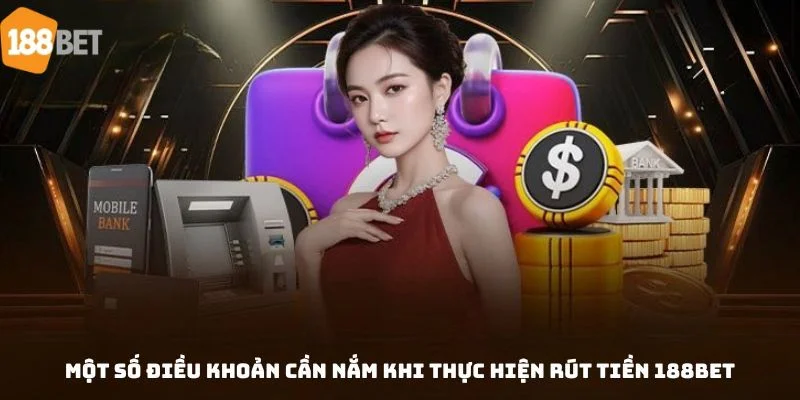 Rút Tiền 188Bet: Hướng Dẫn Chi Tiết Từ A-Z Dành Cho Bet Thủ Điều kiện cần để bạn rút tiền 188BET về thành công.